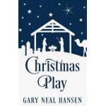 Christmas Play: The Story of the Coming of Jesus, for Production in Churches, Using the Text of the English Standard Version of the Bi - Gary Neal Hansen