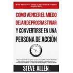 C&#65533;mo vencer el miedo, dejar de procrastinar y convertirse en una persona de acci&#65533;n: M&#65533;todo pr&#65533;ctico para eliminar la procrastinaci&#65533;n y cambiar cualqui - Steve Allen