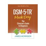 Dsm-5-Tr(r) Made Easy: The Clinician's Guide to Diagnosis - James Morrison