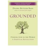 Grounded: Finding God in the World-A Spiritual Revolution - Diana Butler Bass