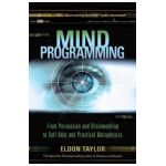 Mind Programming: From Persuasion and Brainwashing, to Self-Help and Practical Metaphysics - Eldon Taylor