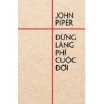 &#272;&#7915;ng lãng phí cu&#7897;c &#273;&#7901;i - John Piper