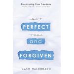 Perfect and Forgiven: Discovering Your Freedom From Shame, Guilt, and Sin - Zach Maldonado