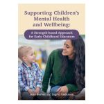 Supporting Children's Mental Health and Wellbeing: A Strength-Based Approach for Early Childhood Educators - Jean Barbre