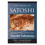 The Book of Satoshi: The Collected Writings of Bitcoin Creator Satoshi Nakamoto - Phil Champagne