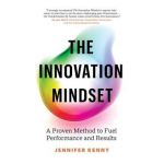 The Innovation Mindset: A Proven Method to Fuel Performance and Results - Jennifer Kenny