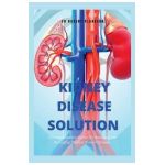 The Kidney Disease Solution: A Comprehensive Guide to Managing and Reversing Chronic Kidney Disease - Robert Clarkson