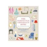 The Perfectly Imperfect Home: How to Decorate & Live Well - Deborah Needleman
