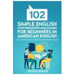 102 Simple English Conversation Dialogues For Beginners in American English: Gain Confidence and Improve your Spoken English - Jackie Bolen