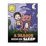 A Dragon Needs His Sleep: A Story About The Importance of A Good Night's Sleep - Steve Herman