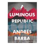 A Luminous Republic - Andr&#65533;s Barba