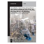 Biopharmaceutical Manufacturing: Principles, Processes, and Practices - Gary Gilleskie