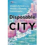 Disposable City: Miami's Future on the Shores of Climate Catastrophe - Mario Alejandro Ariza