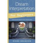 Dream Interpretation for Beginners: Understand the Wisdom of Your Sleeping Mind - Diane Brandon