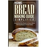 Home Bread Making Guide Simplified: Everything You Need To Know About Making Bread At Home Easily! - Maple Tree Books