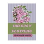 100 Easy Flowers Adult Coloring Book: Beautiful Flowers Coloring Pages with Large Print for Adult Relaxation - Perfect Coloring Book for Seniors - So Creator's