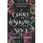A Court of Sugar and Spice: A Nutcracker Romance Retelling - Rebecca F. Kenney