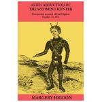 Alien Abduction of The Wyoming Hunter: First person story of Carl Higdon, October 25, 1974 - Margery A. Higdon