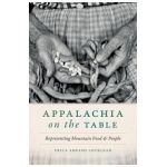 Appalachia on the Table: Representing Mountain Food and People - Erica Abrams Locklear