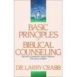 Basic Principles of Biblical Counseling: Meeting Counseling Needs Through the Local Church - Larry Crabb