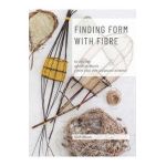 Find Form with Fibre, Be inspired, gather materials and create your own sculptural basketry - Ruth Woods
