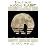 Finding Moon Rabbit: A War. A Camp. A Girl. A Letter. - J. C. Kato