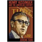 Henry Kissinger and the American Century - Jeremi Suri