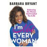 I'm Not Every Woman: Embracing the Woman God Created You to Be - Barbara Bryant