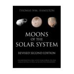 Moons of the Solar System, Revised Second Edition: Incorporating the Latest Discoveries in Our Solar System as well as Suspected Exomoons - Thomas Wm Hamilton