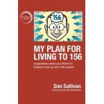 My Plan For Living To 156: Imaginatively extend your lifetime to transform how you live in the present - Dan Sullivan