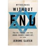 Mythologies Without End: The Us, Israel, and the Arab-Israeli Conflict, 1917-2020 - Jerome Slater
