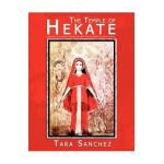 The Temple of Hekate: Exploring the Goddess Hekate Through Ritual, Meditation and Divination - Tara Sanchez