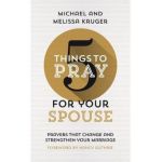 5 Things to Pray for Your Spouse: Prayers That Change and Strengthen Your Marriage - Melissa B. Kruger