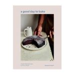 A Good Day to Bake: Simple Baking Recipes for Every Mood - Benjamina Ebuehi