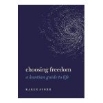 Choosing Freedom: A Kantian Guide to Life - Karen Stohr