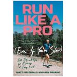Run Like a Pro (Even If You're Slow): Elite Tools and Tips for Runners at Every Level - Matt Fitzgerald