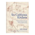 Six California Kitchens: A Collection of Recipes, Stories, and Cooking Lessons from a Pioneer of California Cuisine - Sally Schmitt