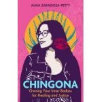 Chingona: Owning Your Inner Badass for Healing and Justice - Alma Zaragoza-petty