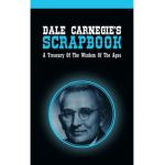 Dale Carnegie's Scrapbook: A Treasury Of The Wisdom Of The Ages - Dale Carnegie