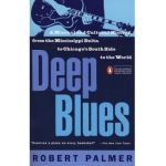 Deep Blues: A Musical and Cultural History of the Mississippi Delta - Robert Palmer