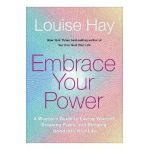 Embrace Your Power: A Womans Guide to Loving Yourself, Breaking Rules, and Bringing Good Into Your L Ife - Louise L. Hay