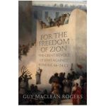 For the Freedom of Zion: The Great Revolt of Jews Against Romans, 66-74 Ce - Guy Maclean Rogers