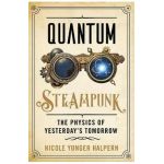 Quantum Steampunk: The Physics of Yesterday's Tomorrow - Nicole Yunger Halpern