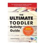 The Ultimate Toddler Activity Guide: Fun & Educational Toddler Activities to do at Home or Preschool - Autumn Mckay