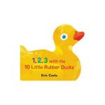 1, 2, 3 with the 10 Little Rubber Ducks: A Spring Counting Book - Eric Carle