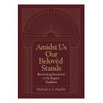 Amidst Us Our Beloved Stands: Recovering Sacrament in the Baptist Tradition - Michael A. G. Haykin