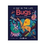 Bugs (a Day in the Life): What Do Bees, Ants, and Dragonflies Get Up to All Day? - Jessica L. Ware
