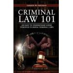 Criminal Law 101: An Easy To Understand Guide Through Florida Criminal Laws - Darren Freeman