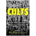 Cults: Inside the World's Most Notorious Groups and Understanding the People Who Joined Them - Max Cutler