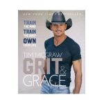 Grit & Grace: Train the Mind, Train the Body, Own Your Life - Tim Mcgraw